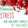 Managing Stress for Holiday Family Get-Togethers